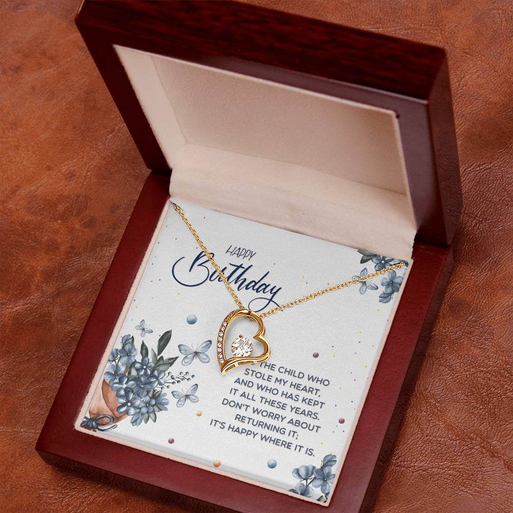 Happy Birthday, To The Child - Forever Love NecklaceThis message card says: Happy Birthday, to the child who stole my heart, and who has kept it all these years. Don't worry about returning it, it's happy where it is. The dazzling Forever Love Necklace is