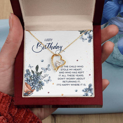 Happy Birthday, To The Child - Forever Love NecklaceThis message card says: Happy Birthday, to the child who stole my heart, and who has kept it all these years. Don't worry about returning it, it's happy where it is. The dazzling Forever Love Necklace is