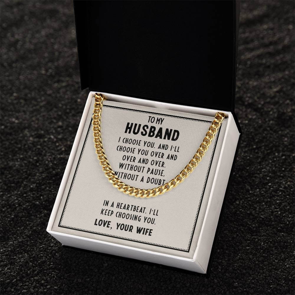 To My Husband, I choose you - Cuban Link ChainGift our Cuban Link Chain to your loved one. Available in stainless steel or 14K gold, it's perfect for any occasion. Comes with a thoughtful message.Moving Phrases