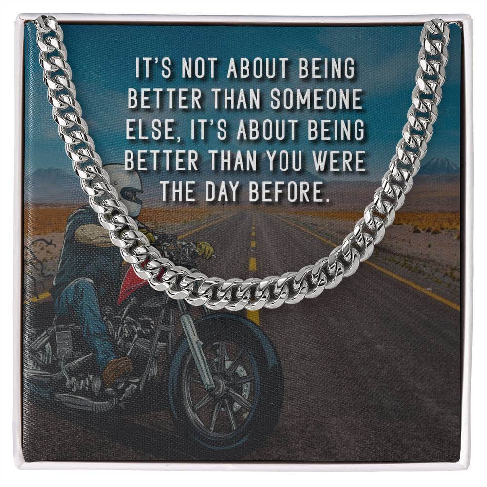 It's Not About Being Better - Cuban Chain LinkGift our Cuban Link Chain to your loved one. Available in stainless steel or 14K gold, it's perfect for any occasion. Comes with a thoughtful message.Moving Phrases