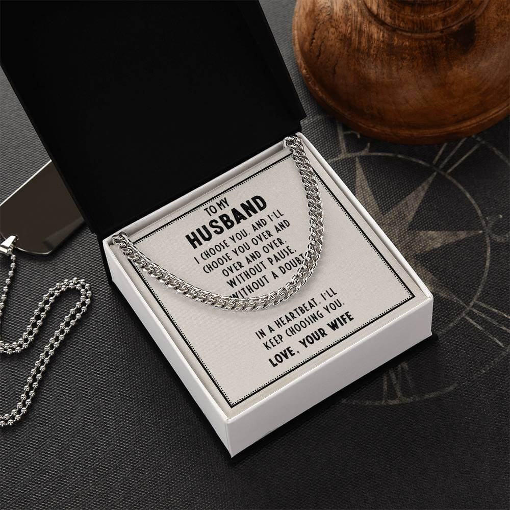 To My Husband, I choose you - Cuban Link ChainGift our Cuban Link Chain to your loved one. Available in stainless steel or 14K gold, it's perfect for any occasion. Comes with a thoughtful message.Moving Phrases