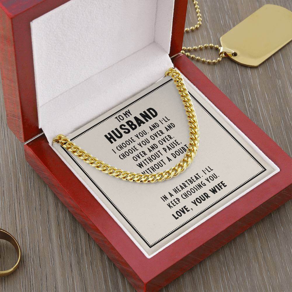 To My Husband, I choose you - Cuban Link ChainGift our Cuban Link Chain to your loved one. Available in stainless steel or 14K gold, it's perfect for any occasion. Comes with a thoughtful message.Moving Phrases