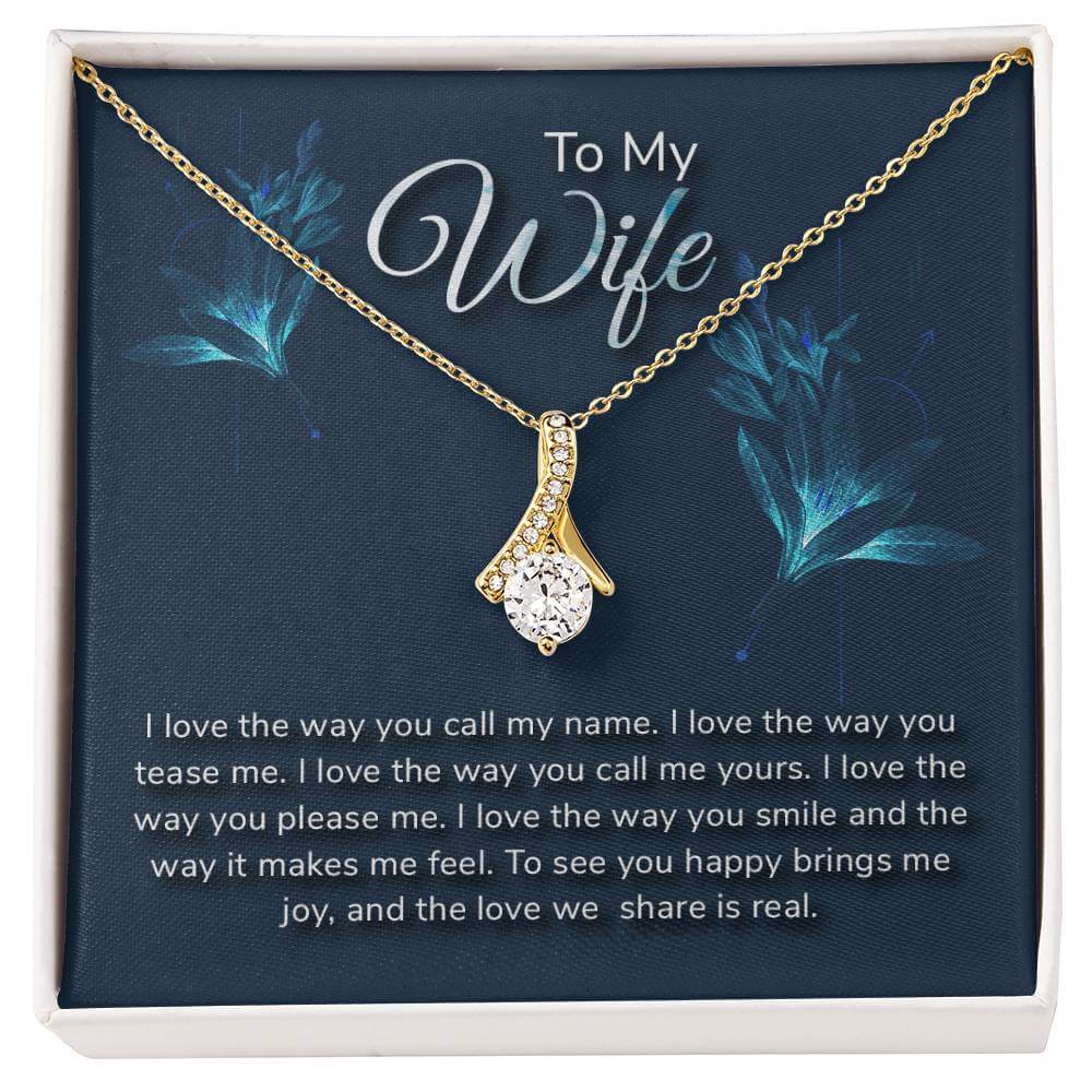 To My Wife, I Love the Way You - Alluring BeautyThis message card says: To My Wife, I love the way you call my name. I love the way you tease me. I love the way you call me yours. I love the way you please me. I love the way you smile and the way it makes