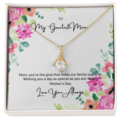 To My Greatest Mom - Alluring Beauty NecklaceMom, you're the glue that holds our family together. Wishing you a day as special as you are. Imagine how she reactions with this Alluring Beauty necklace.Moving Phrases