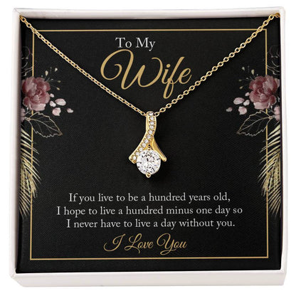 To My Wife, If you Live to - Alluring BeautyThis message card says: To My Wife, If you live to be a hundred years old, I hope to live a hundred minus one day so I never have to live a day without you. I Love You. Imagine her reaction when she opens this s