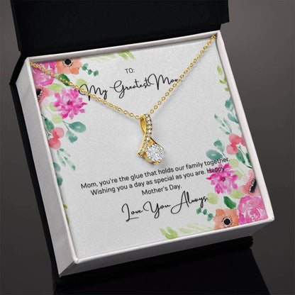 To My Greatest Mom - Alluring Beauty NecklaceMom, you're the glue that holds our family together. Wishing you a day as special as you are. Imagine how she reactions with this Alluring Beauty necklace.Moving Phrases