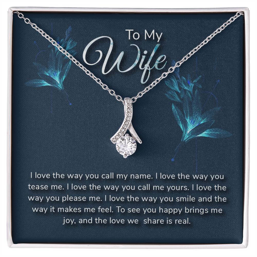 To My Wife, I Love the Way You - Alluring BeautyThis message card says: To My Wife, I love the way you call my name. I love the way you tease me. I love the way you call me yours. I love the way you please me. I love the way you smile and the way it makes