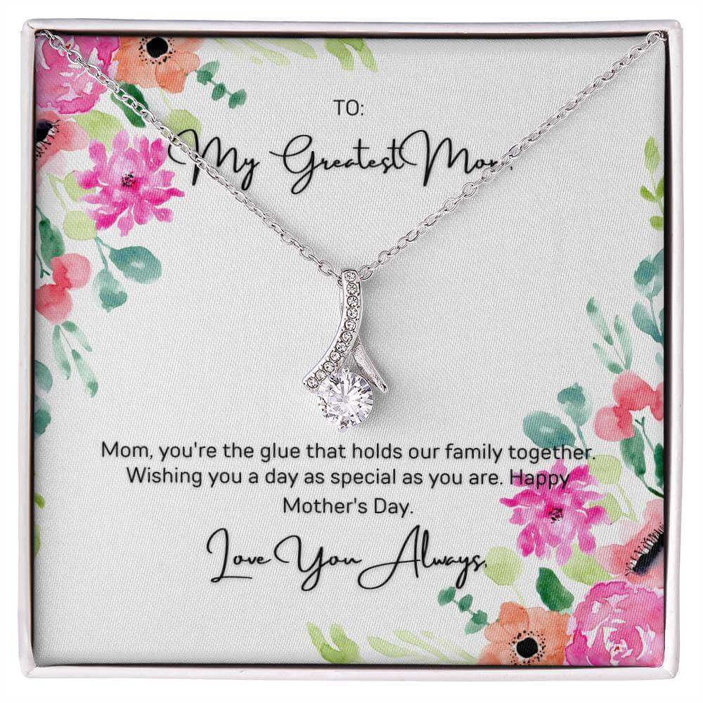 To My Greatest Mom - Alluring Beauty NecklaceMom, you're the glue that holds our family together. Wishing you a day as special as you are. Imagine how she reactions with this Alluring Beauty necklace.Moving Phrases