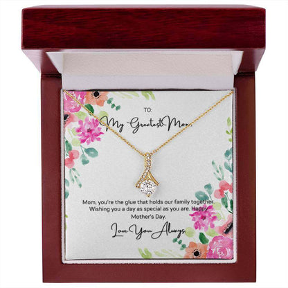 To My Greatest Mom - Alluring Beauty NecklaceMom, you're the glue that holds our family together. Wishing you a day as special as you are. Imagine how she reactions with this Alluring Beauty necklace.Moving Phrases