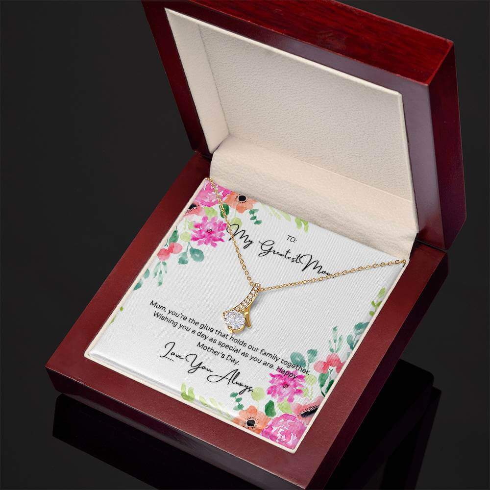 To My Greatest Mom - Alluring Beauty NecklaceMom, you're the glue that holds our family together. Wishing you a day as special as you are. Imagine how she reactions with this Alluring Beauty necklace.Moving Phrases