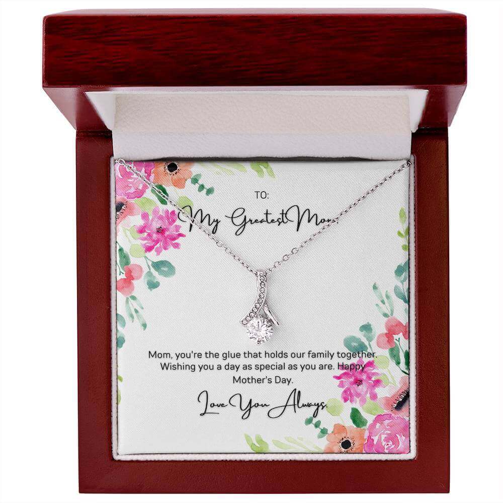 To My Greatest Mom - Alluring Beauty NecklaceMom, you're the glue that holds our family together. Wishing you a day as special as you are. Imagine how she reactions with this Alluring Beauty necklace.Moving Phrases