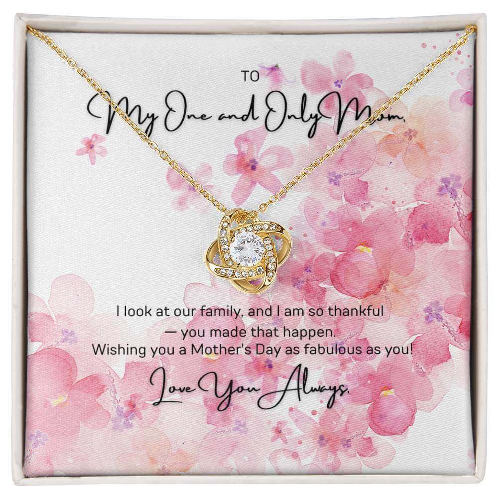 To My One and Only Mom - Love Knot NecklaceMy One and Only Mom, I look at our family and I am so thankful - you made that happen. Imagine her reaction to receiving this beautiful Love Knot Necklace!Moving Phrases