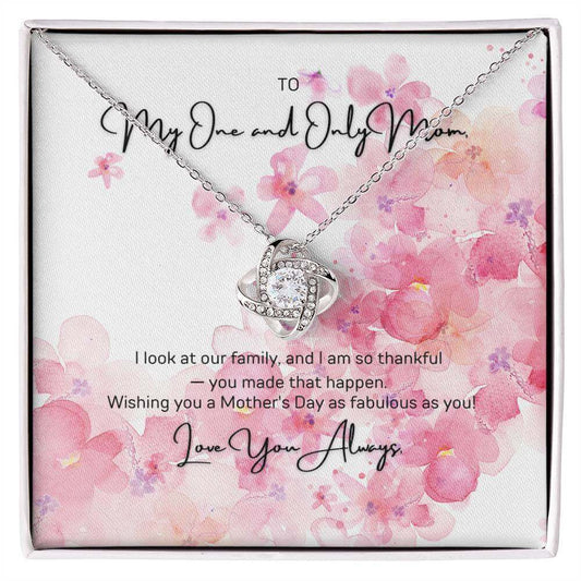 To My One and Only Mom - Love Knot NecklaceMy One and Only Mom, I look at our family and I am so thankful - you made that happen. Imagine her reaction to receiving this beautiful Love Knot Necklace!Moving Phrases