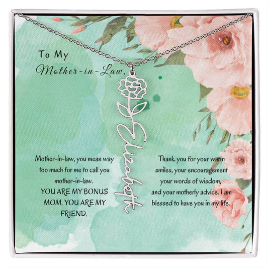 Mother-in-Law, You Mean Way Too Much - Flower NameThis message card says: Mother-in-law, you mean way too much for me to call you mother-in-law. YOU ARE MY BONUS MOM. YOU ARE MY FRIEND. Thank you for your warm smiles, your encouragement your words of wisd