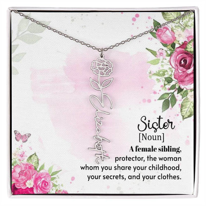 Sister - A female sibling - Flower Name NecklaceThis message card says: Sister (Noun) A female sibling, protector, the woman whom you share your childhood, your secrets and your clothes. Need a gift that's as unique as she is? Then look no further than ou