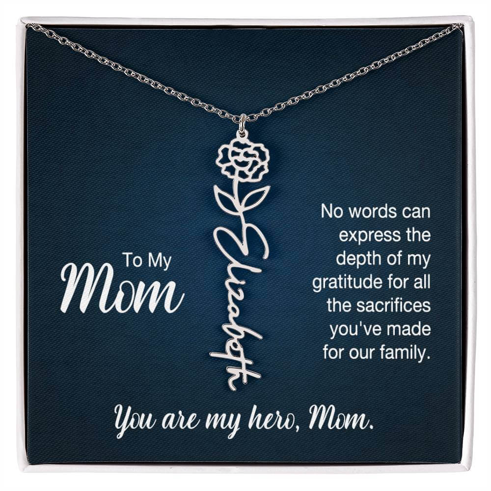 To My Mom, No Words Can Express - Flower NameThis message card says: To My Mom, No words can express the depth of my gratitude for all the sacrifices you've made for our family. You are my hero, Mom. Need a gift that's as unique as she is? Then look no fu