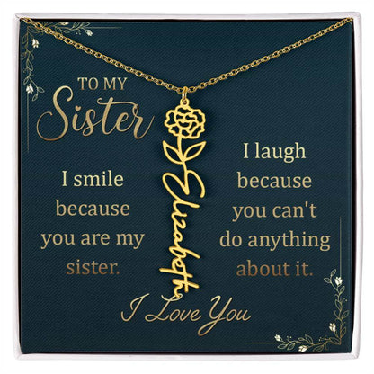 To My Sister, I Smile - Flower NameThis message card says: To My Sister, I smile because you are my sister. I laugh because you can't do anything about it. I Love You. Need a gift that's as unique as she is? Then look no further than our Flower Name Neckl