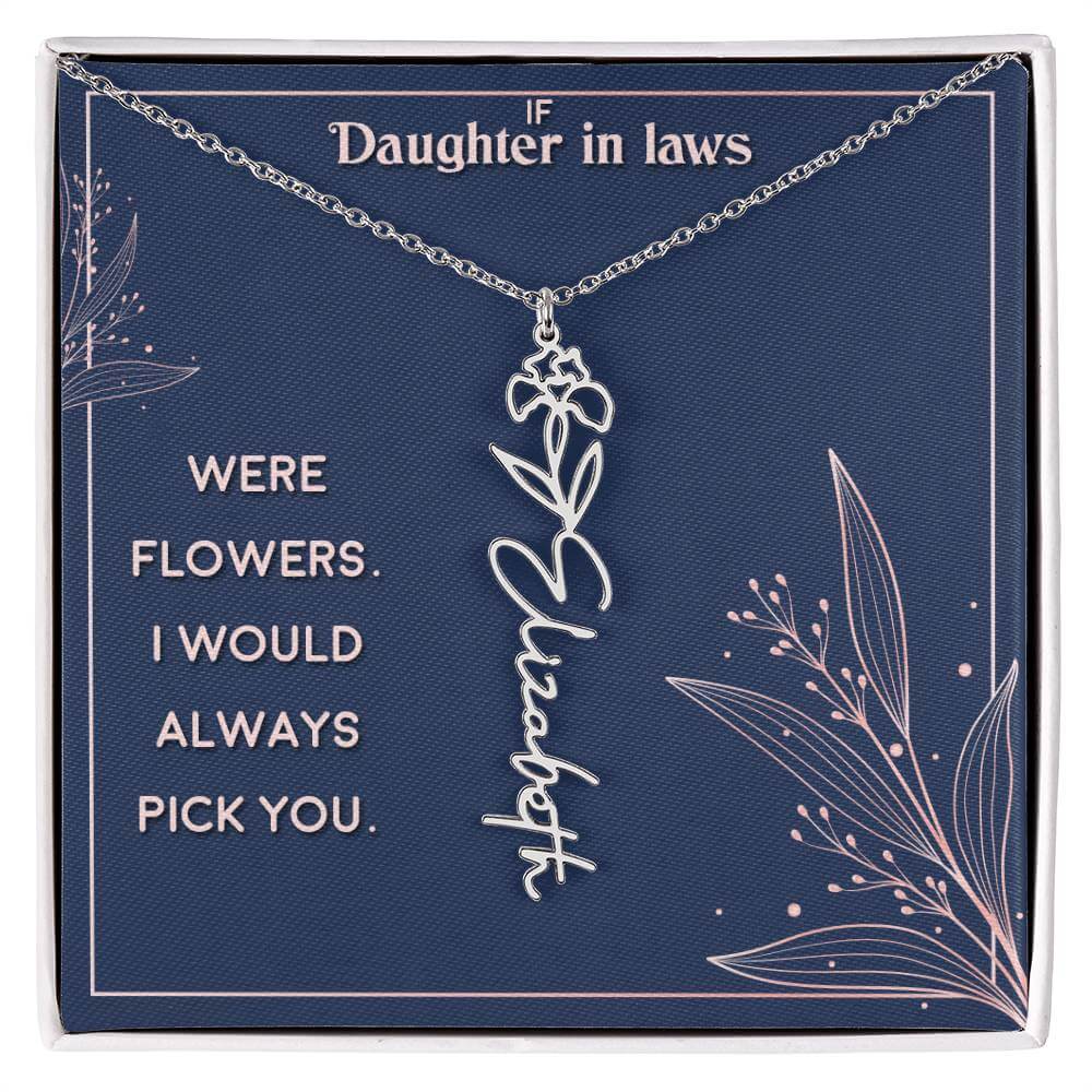 If Daughter in Laws were - Flower NameThis message card says: If Daughter in Laws were flowers. I would always pick you. Need a gift that's as unique as she is? Then look no further than our Flower Name Necklace! With a customizable birth flower design, t