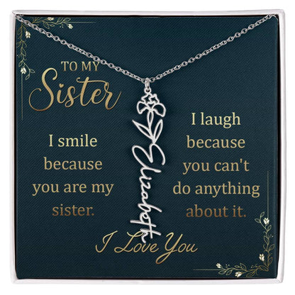 To My Sister, I Smile - Flower NameThis message card says: To My Sister, I smile because you are my sister. I laugh because you can't do anything about it. I Love You. Need a gift that's as unique as she is? Then look no further than our Flower Name Neckl