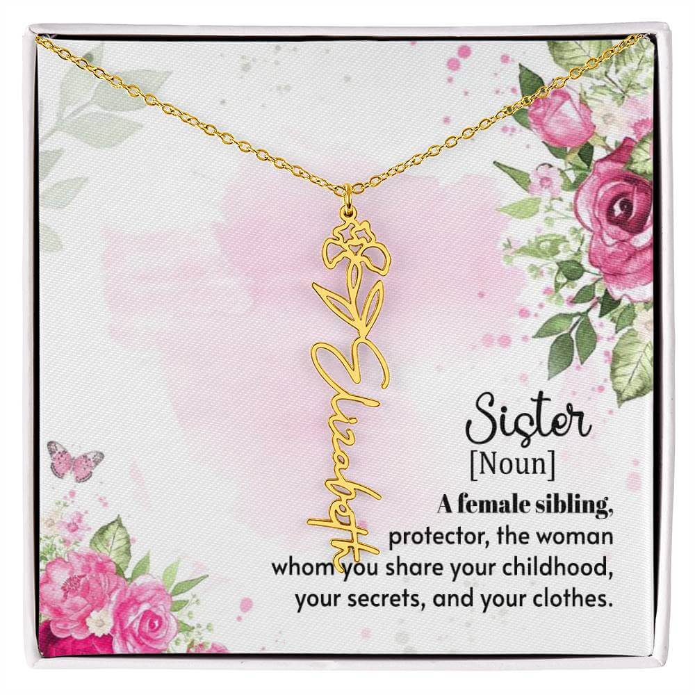 Sister - A female sibling - Flower Name NecklaceThis message card says: Sister (Noun) A female sibling, protector, the woman whom you share your childhood, your secrets and your clothes. Need a gift that's as unique as she is? Then look no further than ou