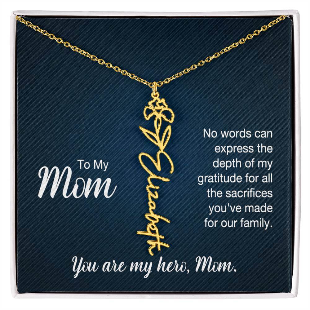 To My Mom, No Words Can Express - Flower NameThis message card says: To My Mom, No words can express the depth of my gratitude for all the sacrifices you've made for our family. You are my hero, Mom. Need a gift that's as unique as she is? Then look no fu