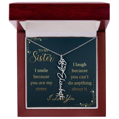 To My Sister, I Smile - Flower NameThis message card says: To My Sister, I smile because you are my sister. I laugh because you can't do anything about it. I Love You. Need a gift that's as unique as she is? Then look no further than our Flower Name Neckl