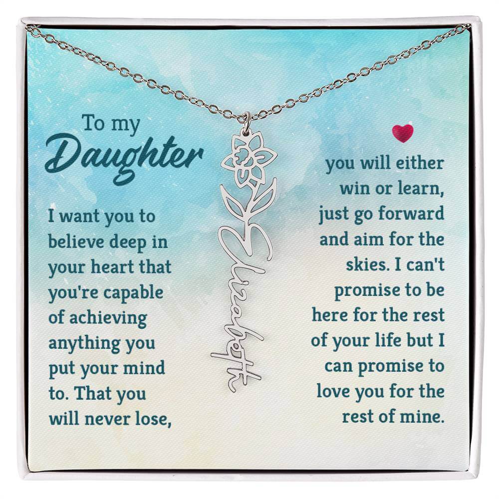 To My Daughter, I Want You to Believe - Flower NameThis message card says: To My Daughter, I want you to believe deep in your heart that you're capable of achieving anything you put your mind to. That you will never lose, you will either win or learn, jus