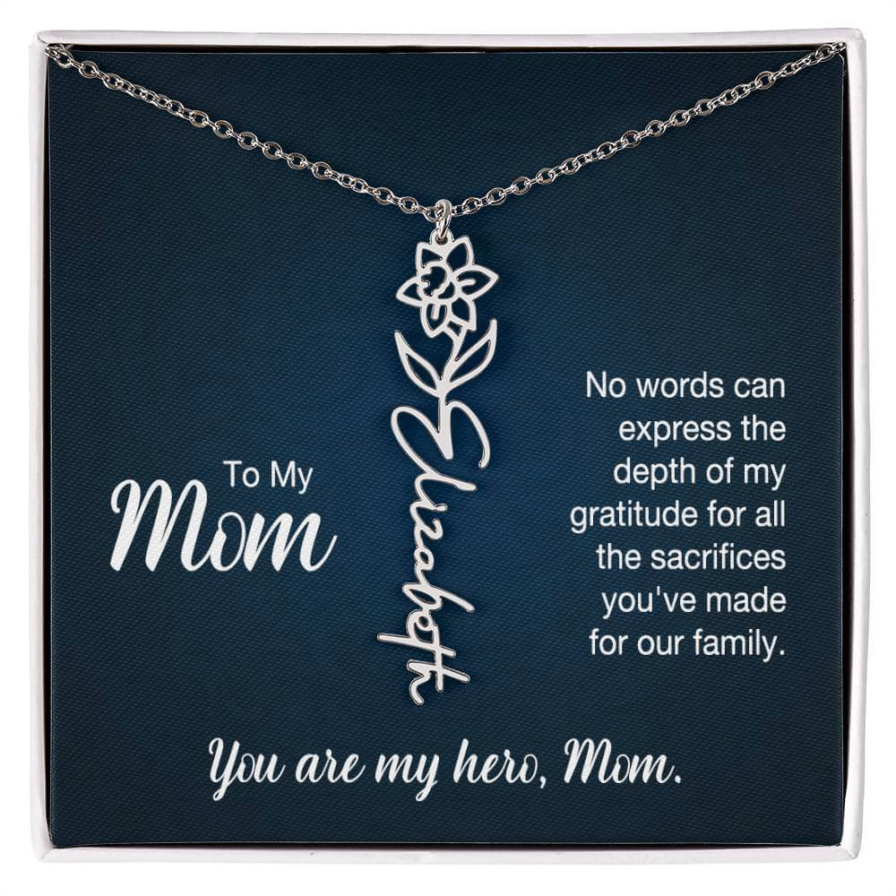 To My Mom, No Words Can Express - Flower NameThis message card says: To My Mom, No words can express the depth of my gratitude for all the sacrifices you've made for our family. You are my hero, Mom. Need a gift that's as unique as she is? Then look no fu