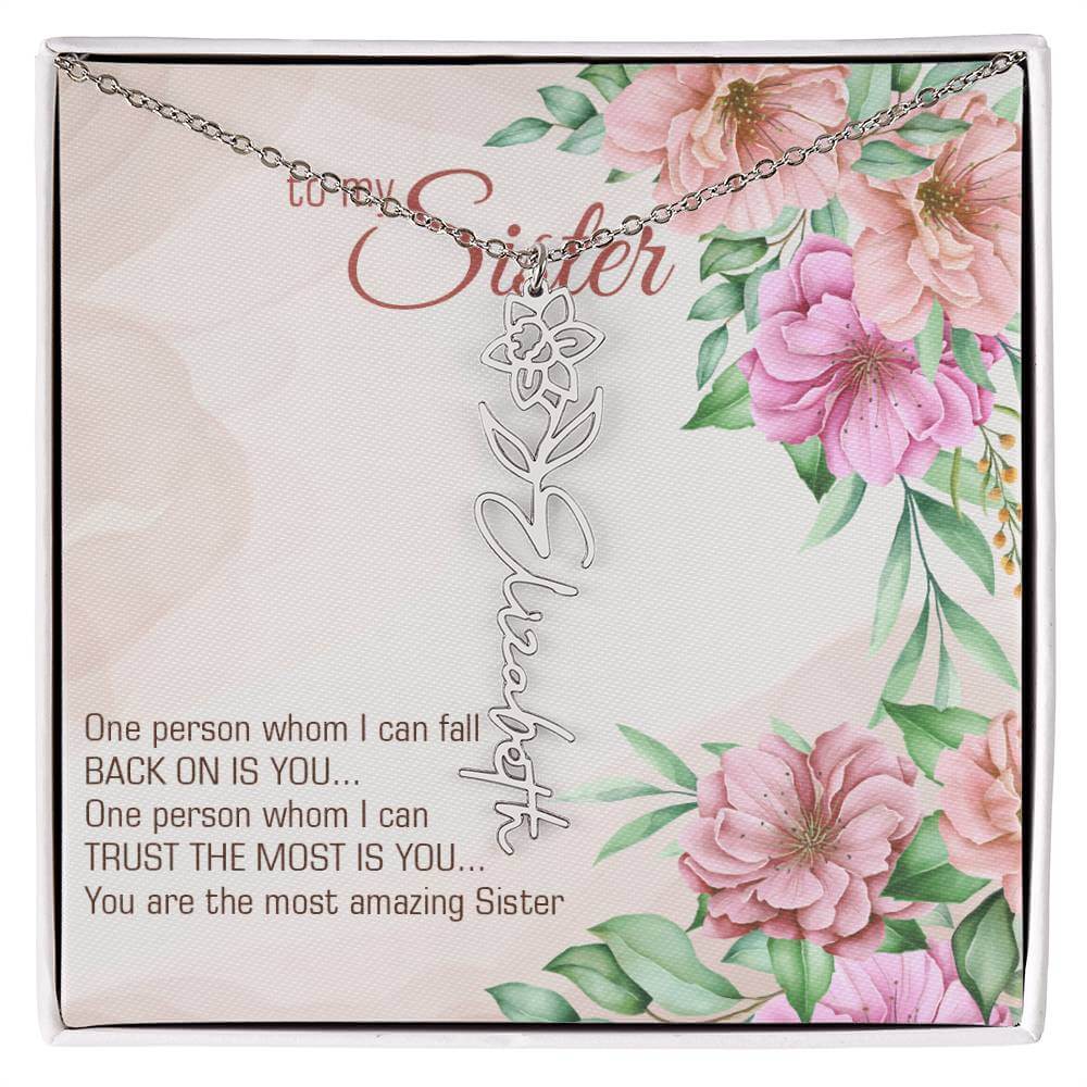 To My Sister, One Person - Flower Name NecklaceThis message card says: To my sister, one person whom I can fall back on is you... One person whom I can trust the most is you... you are the most amazing sister. Need a gift that's as unique as she is? Then