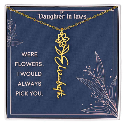 If Daughter in Laws were - Flower NameThis message card says: If Daughter in Laws were flowers. I would always pick you. Need a gift that's as unique as she is? Then look no further than our Flower Name Necklace! With a customizable birth flower design, t