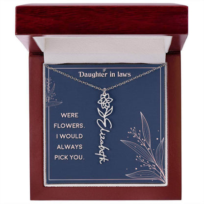 If Daughter in Laws were - Flower NameThis message card says: If Daughter in Laws were flowers. I would always pick you. Need a gift that's as unique as she is? Then look no further than our Flower Name Necklace! With a customizable birth flower design, t