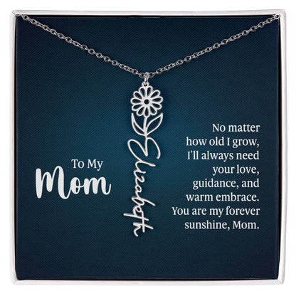 To My Mom, No Matter How Old - Flower NameThis message card says: To My Mom, No matter how old I grow, I'll always need your love, guidance, and warm embrace. You are my forever sunshine, Mom. Need a gift that's as unique as she is? Then look no further t