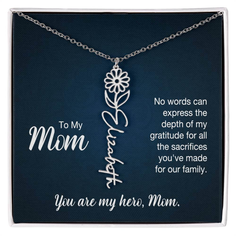 To My Mom, No Words Can Express - Flower NameThis message card says: To My Mom, No words can express the depth of my gratitude for all the sacrifices you've made for our family. You are my hero, Mom. Need a gift that's as unique as she is? Then look no fu