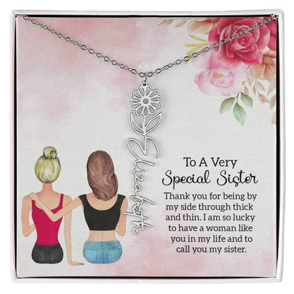 To a Very Special Sister - Flower Name NecklaceThis message card says: To a Very Special Sister, Thank you for being by my side through thick and thin. I am so lucky to have a woman like you in my life and to call you my sister. Need a gift that's as uniq