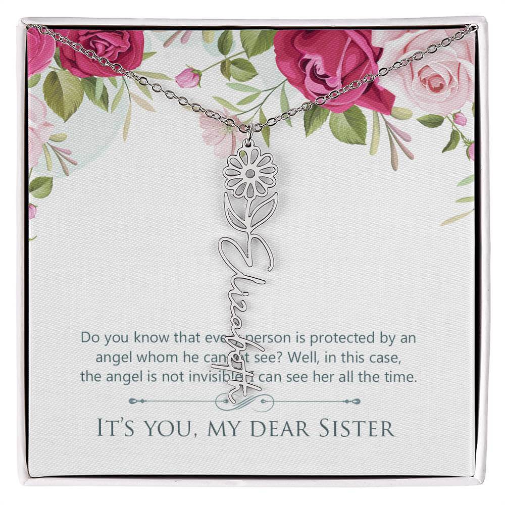 It's You, My Dear Sister - Flower Name NecklaceThis message card says: Do you know that every person is protected by an angel whom he cannot see? Well, in this case, the angel is not invisible. I can see her all the time. It's you, my dear sister. Need a