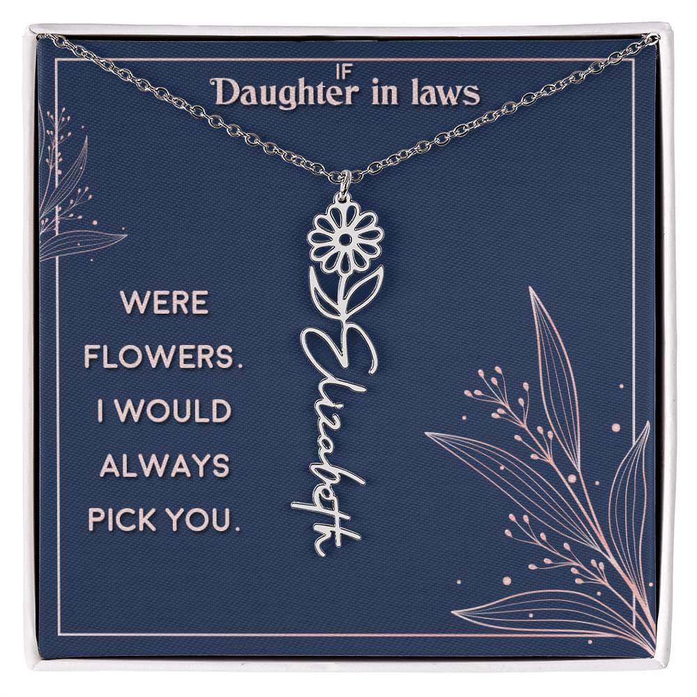 If Daughter in Laws were - Flower NameThis message card says: If Daughter in Laws were flowers. I would always pick you. Need a gift that's as unique as she is? Then look no further than our Flower Name Necklace! With a customizable birth flower design, t