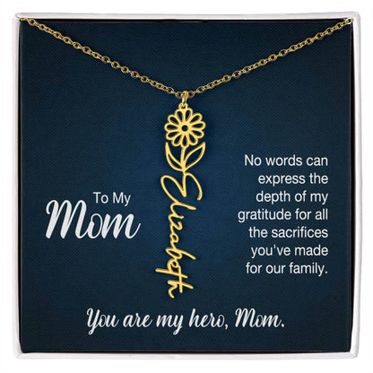 To My Mom, No Words Can Express - Flower NameThis message card says: To My Mom, No words can express the depth of my gratitude for all the sacrifices you've made for our family. You are my hero, Mom. Need a gift that's as unique as she is? Then look no fu