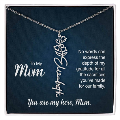 To My Mom, No Words Can Express - Flower NameThis message card says: To My Mom, No words can express the depth of my gratitude for all the sacrifices you've made for our family. You are my hero, Mom. Need a gift that's as unique as she is? Then look no fu