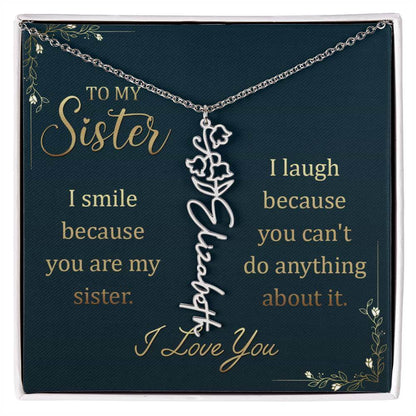 To My Sister, I Smile - Flower NameThis message card says: To My Sister, I smile because you are my sister. I laugh because you can't do anything about it. I Love You. Need a gift that's as unique as she is? Then look no further than our Flower Name Neckl