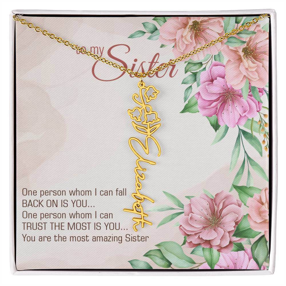 To My Sister, One Person - Flower Name NecklaceThis message card says: To my sister, one person whom I can fall back on is you... One person whom I can trust the most is you... you are the most amazing sister. Need a gift that's as unique as she is? Then