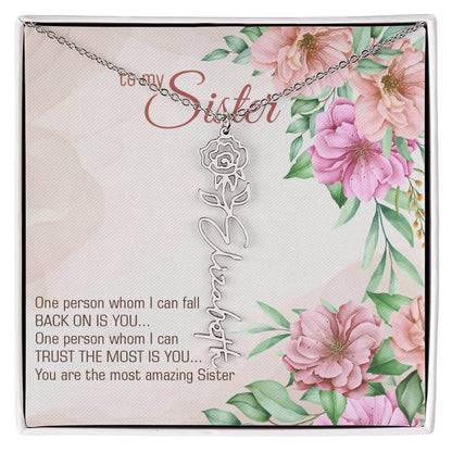 To My Sister, One Person - Flower Name NecklaceThis message card says: To my sister, one person whom I can fall back on is you... One person whom I can trust the most is you... you are the most amazing sister. Need a gift that's as unique as she is? Then