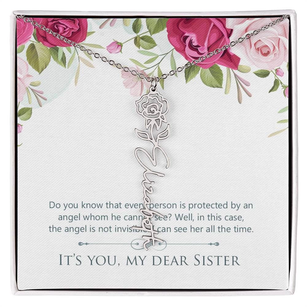 It's You, My Dear Sister - Flower Name NecklaceThis message card says: Do you know that every person is protected by an angel whom he cannot see? Well, in this case, the angel is not invisible. I can see her all the time. It's you, my dear sister. Need a