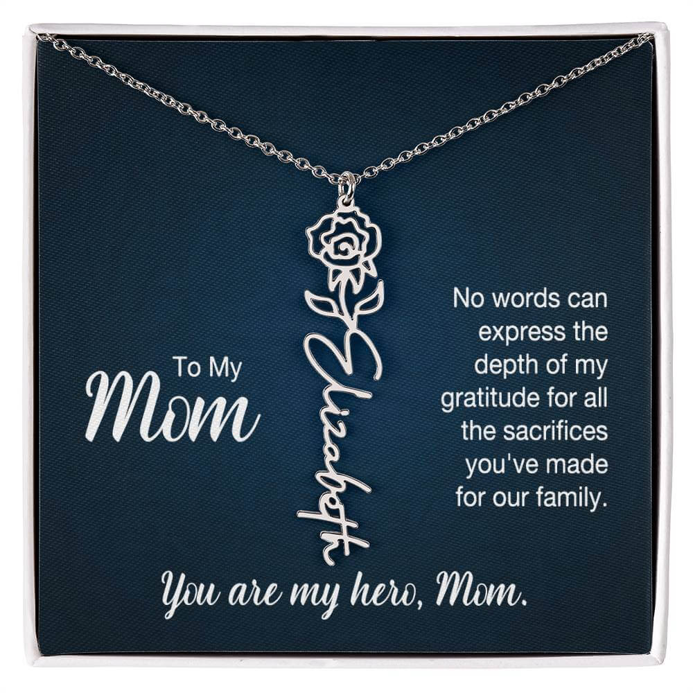 To My Mom, No Words Can Express - Flower NameThis message card says: To My Mom, No words can express the depth of my gratitude for all the sacrifices you've made for our family. You are my hero, Mom. Need a gift that's as unique as she is? Then look no fu