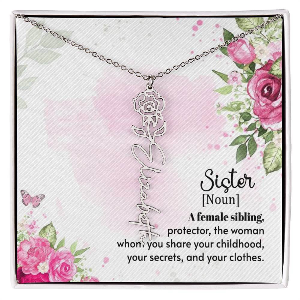 Sister - A female sibling - Flower Name NecklaceThis message card says: Sister (Noun) A female sibling, protector, the woman whom you share your childhood, your secrets and your clothes. Need a gift that's as unique as she is? Then look no further than ou