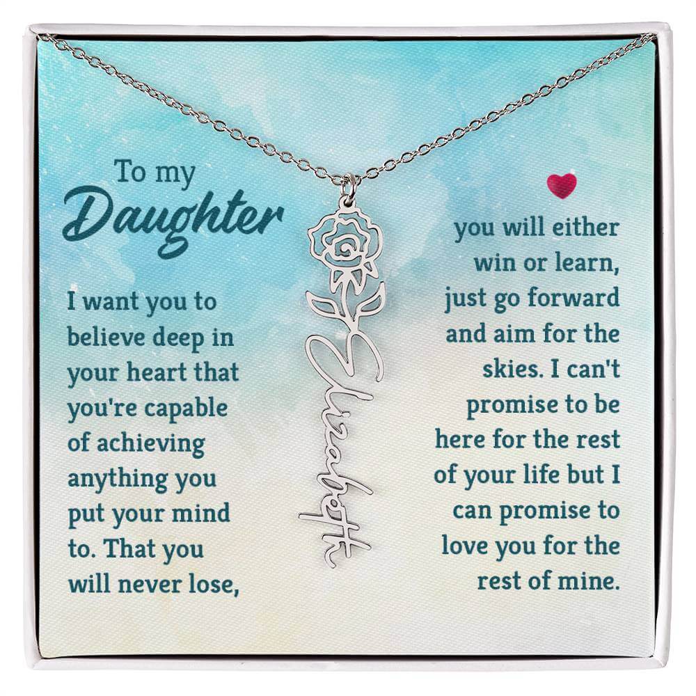 To My Daughter, I Want You to Believe - Flower NameThis message card says: To My Daughter, I want you to believe deep in your heart that you're capable of achieving anything you put your mind to. That you will never lose, you will either win or learn, jus