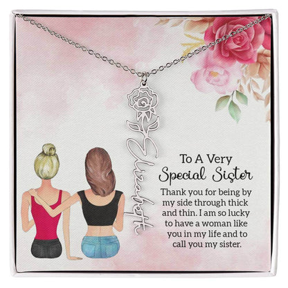 To a Very Special Sister - Flower Name NecklaceThis message card says: To a Very Special Sister, Thank you for being by my side through thick and thin. I am so lucky to have a woman like you in my life and to call you my sister. Need a gift that's as uniq