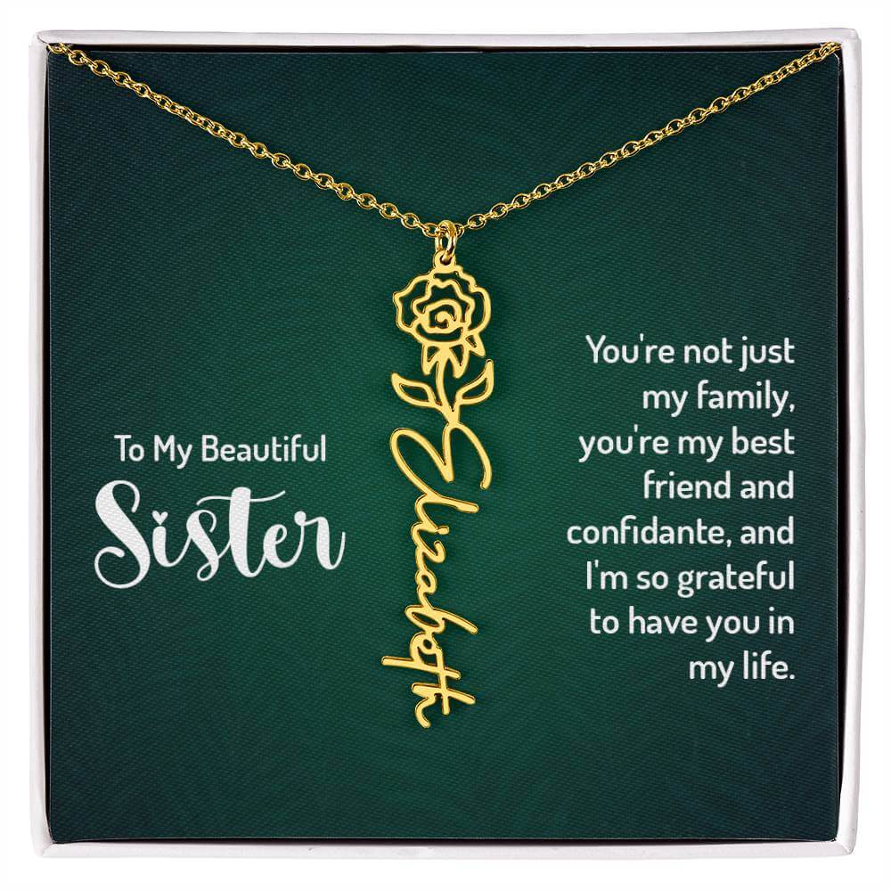 To My Beautiful Sister, You're not just - Flower NameThis message card says: To My Beautiful Sister, You're not just my family, you're my best friend and confidante, and I'm so grateful to have you in my life. Need a gift that's as unique as she is? Then