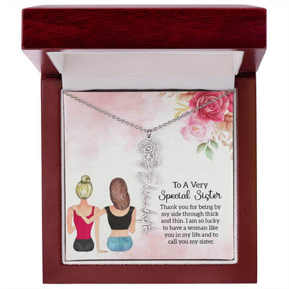 To a Very Special Sister - Flower Name NecklaceThis message card says: To a Very Special Sister, Thank you for being by my side through thick and thin. I am so lucky to have a woman like you in my life and to call you my sister. Need a gift that's as uniq