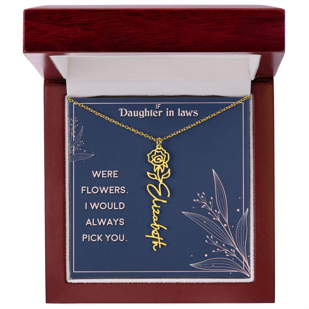 If Daughter in Laws were - Flower NameThis message card says: If Daughter in Laws were flowers. I would always pick you. Need a gift that's as unique as she is? Then look no further than our Flower Name Necklace! With a customizable birth flower design, t