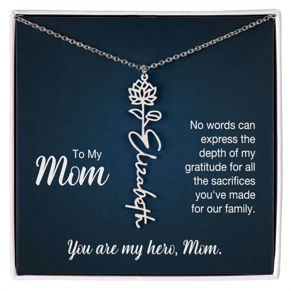 To My Mom, No Words Can Express - Flower NameThis message card says: To My Mom, No words can express the depth of my gratitude for all the sacrifices you've made for our family. You are my hero, Mom. Need a gift that's as unique as she is? Then look no fu